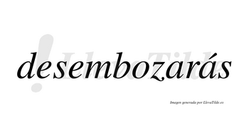 Desembozarás  lleva tilde con vocal tónica en la segunda «a»