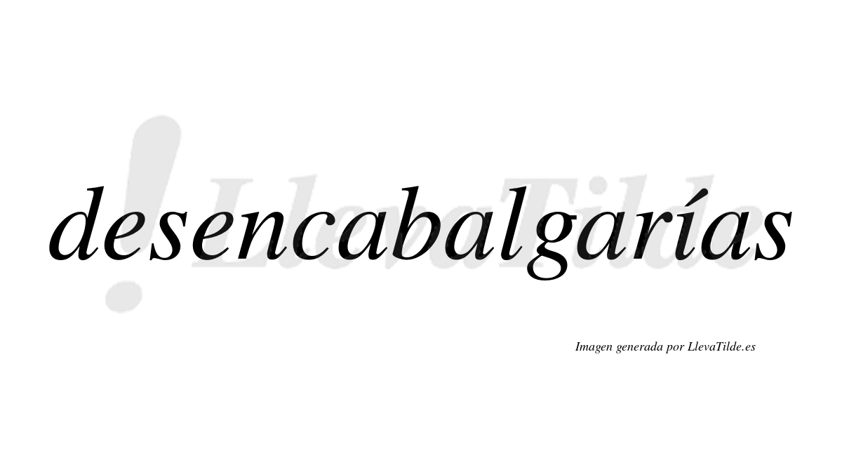 Desencabalgarías  lleva tilde con vocal tónica en la «i»