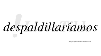 Despaldillaríamos  lleva tilde con vocal tónica en la segunda «i»