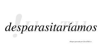 Desparasitaríamos  lleva tilde con vocal tónica en la segunda «i»