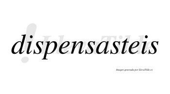 Dispensasteis no lleva tilde con vocal tónica en la «a»