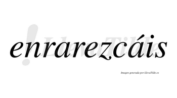 Enrarezcáis  lleva tilde con vocal tónica en la segunda «a»