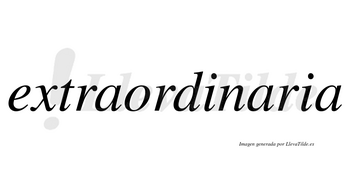 Extraordinaria  no lleva tilde con vocal tónica en la segunda «a»