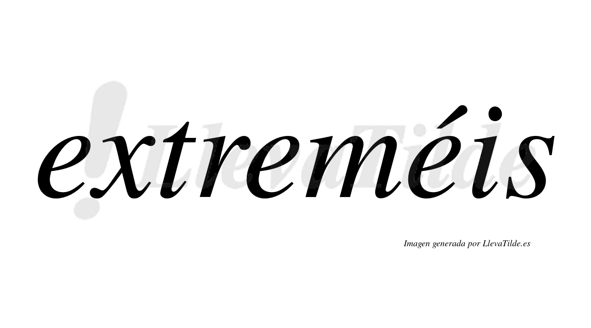 Extreméis  lleva tilde con vocal tónica en la tercera "e"