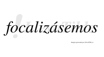 Focalizásemos  lleva tilde con vocal tónica en la segunda «a»
