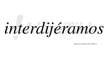 Interdijéramos  lleva tilde con vocal tónica en la segunda «e»