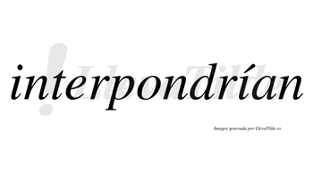 Interpondrían  lleva tilde con vocal tónica en la segunda «i»