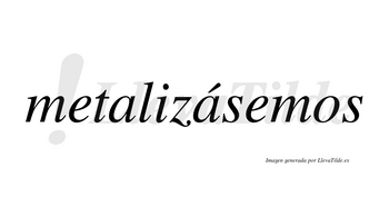 Metalizásemos  lleva tilde con vocal tónica en la segunda «a»