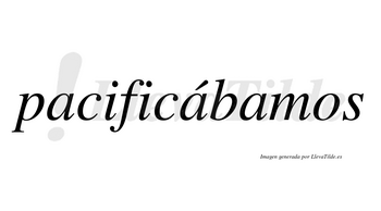 Pacificábamos  lleva tilde con vocal tónica en la segunda «a»