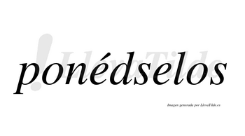 Ponédselos  lleva tilde con vocal tónica en la primera «e»