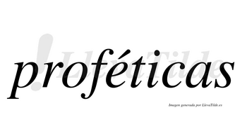 Proféticas  lleva tilde con vocal tónica en la «e»