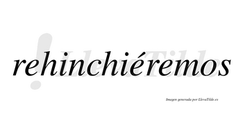 Rehinchiéremos  lleva tilde con vocal tónica en la segunda «e»