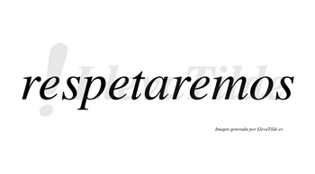 Respetaremos no lleva tilde con vocal tónica en la tercera «e»