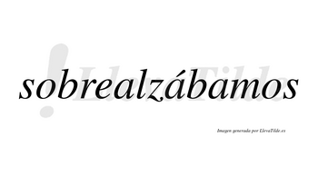Sobrealzábamos  lleva tilde con vocal tónica en la segunda «a»