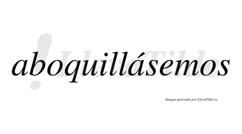 Aboquillásemos  lleva tilde con vocal tónica en la segunda «a»