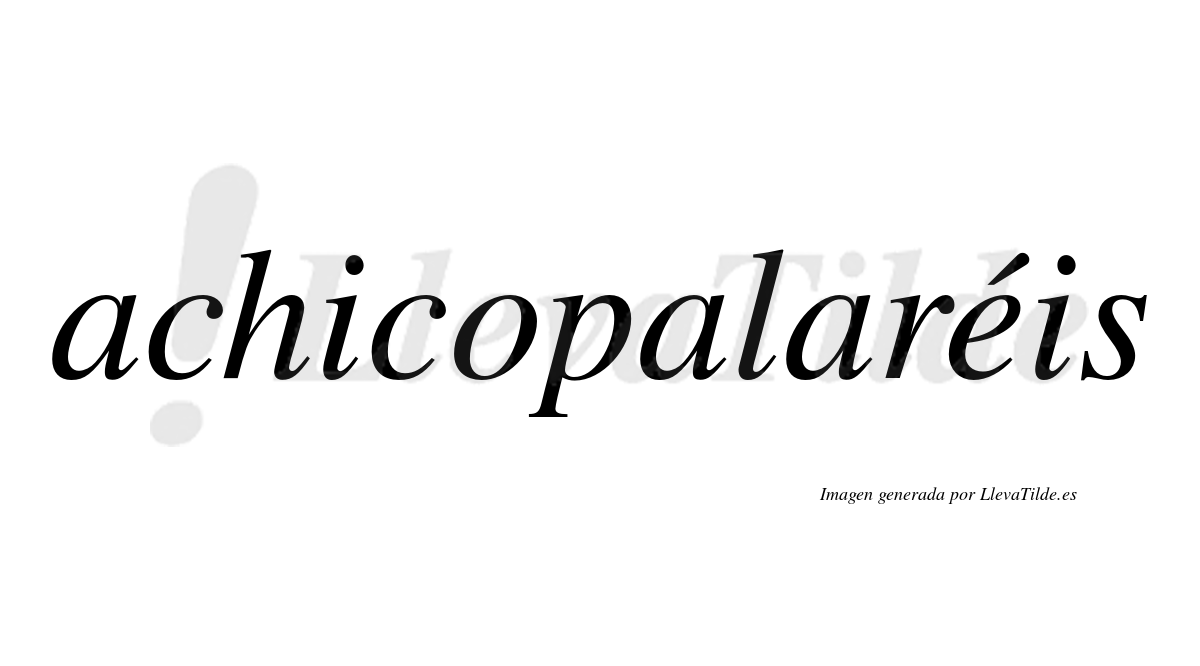 Achicopalaréis  lleva tilde con vocal tónica en la "e"