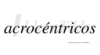 Acrocéntricos  lleva tilde con vocal tónica en la «e»