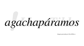 Agachapáramos  lleva tilde con vocal tónica en la cuarta «a»