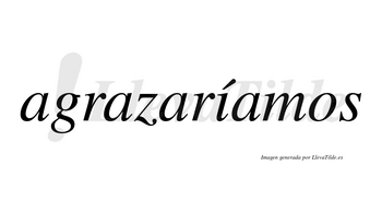Agrazaríamos  lleva tilde con vocal tónica en la «i»
