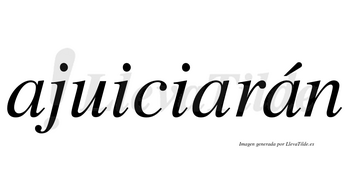 Ajuiciarán  lleva tilde con vocal tónica en la tercera «a»
