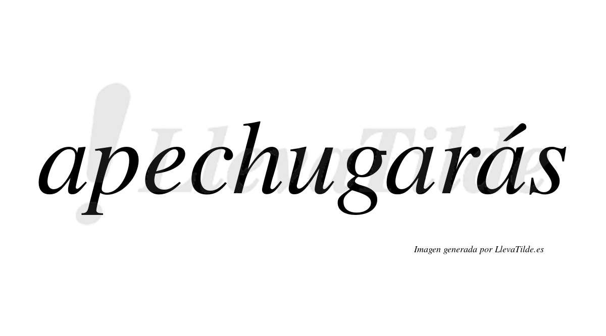 Apechugarás  lleva tilde con vocal tónica en la tercera «a»