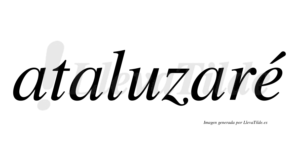 Ataluzaré  lleva tilde con vocal tónica en la "e"