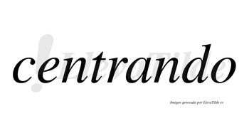 Centrando  no lleva tilde con vocal tónica en la «a»