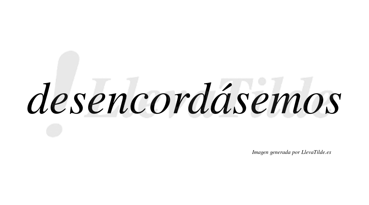 Desencordásemos  lleva tilde con vocal tónica en la «a»