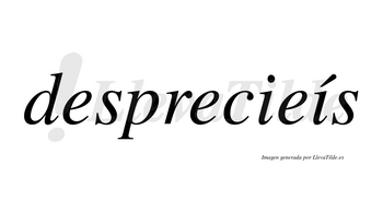 Desprecieís lleva tilde con vocal tónica en la segunda «i»