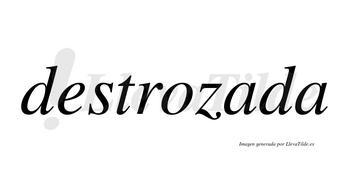 Destrozada no lleva tilde con vocal tónica en la primera «a»