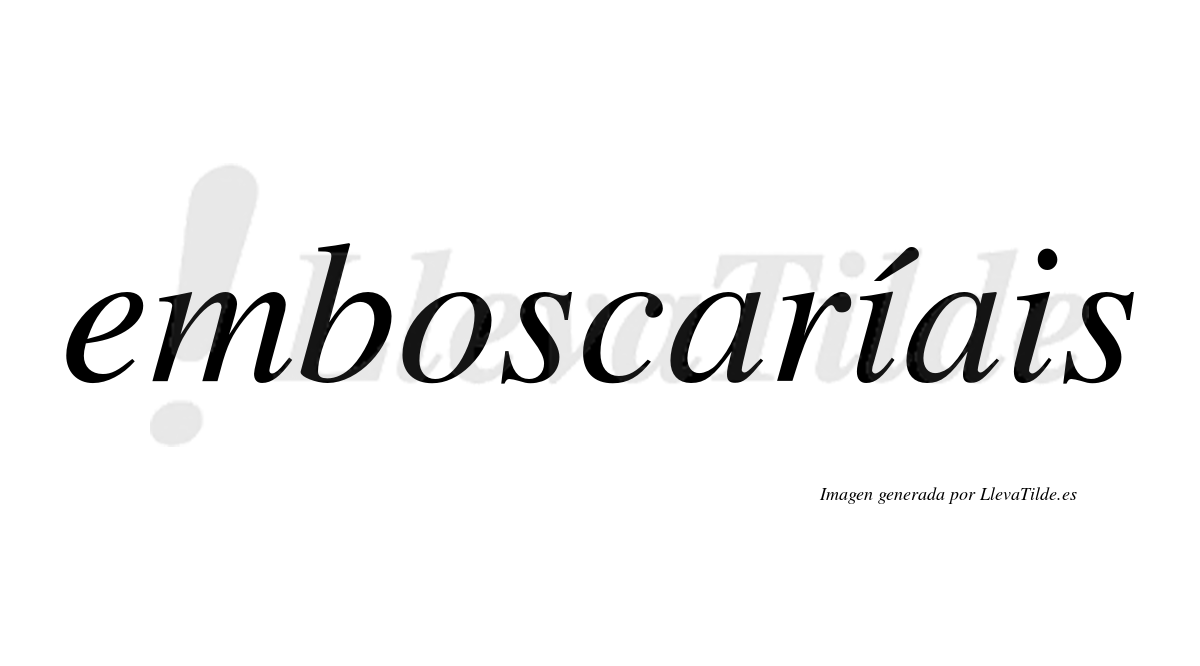 Emboscaríais  lleva tilde con vocal tónica en la primera «i»