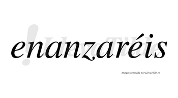 Enanzaréis  lleva tilde con vocal tónica en la segunda «e»