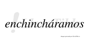 Enchincháramos  lleva tilde con vocal tónica en la primera «a»