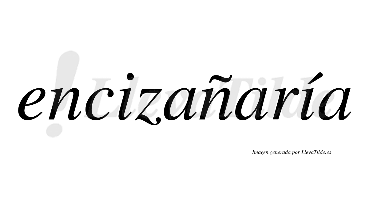 Encizañaría  lleva tilde con vocal tónica en la segunda «i»