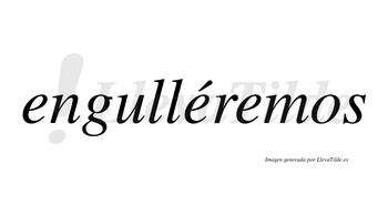 Engulléremos  lleva tilde con vocal tónica en la segunda «e»