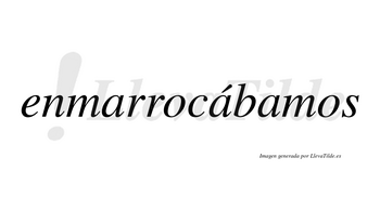 Enmarrocábamos  lleva tilde con vocal tónica en la segunda «a»