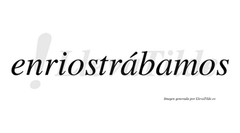 Enriostrábamos  lleva tilde con vocal tónica en la primera «a»
