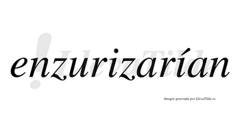 Enzurizarían  lleva tilde con vocal tónica en la segunda «i»