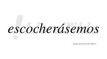 Escocherásemos  lleva tilde con vocal tónica en la «a»