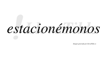 Estacionémonos  lleva tilde con vocal tónica en la segunda «e»