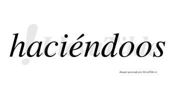 Haciéndoos  lleva tilde con vocal tónica en la «e»