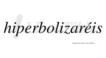 Hiperbolizaréis  lleva tilde con vocal tónica en la segunda «e»