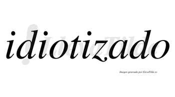 Idiotizado no lleva tilde con vocal tónica en la «a»