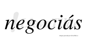 Negociás lleva tilde con vocal tónica en la «a»