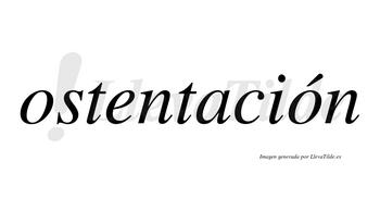 Ostentación  lleva tilde con vocal tónica en la segunda «o»