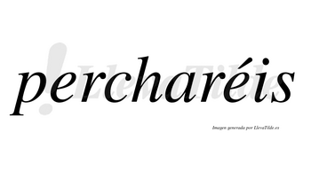 Percharéis  lleva tilde con vocal tónica en la segunda «e»