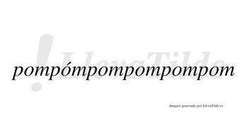 Pompómpompompompom  lleva tilde con vocal tónica en la segunda «o»