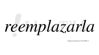 Reemplazarla no lleva tilde con vocal tónica en la segunda «a»