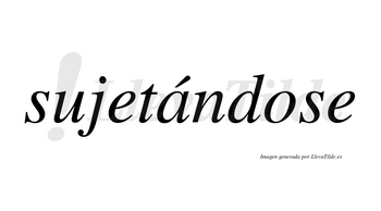 Sujetándose  lleva tilde con vocal tónica en la «a»