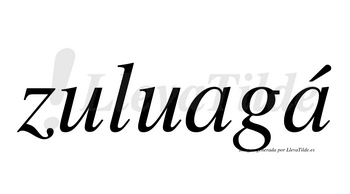 Zuluagá  lleva tilde con vocal tónica en la segunda «a»